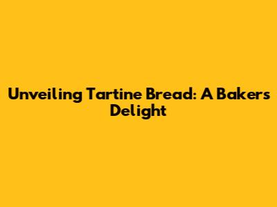 Unveiling Tartine Bread: A Baker's Delight