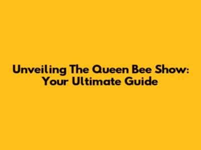Unveiling The Queen Bee Show: Your Ultimate Guide