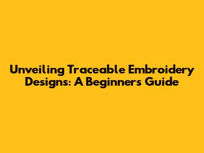 Unveiling Traceable Embroidery Designs: A Beginner's Guide