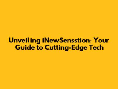 Unveiling iNewSensstion: Your Guide to Cutting-Edge Tech