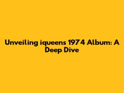 Unveiling iqueen's 1974 Album: A Deep Dive