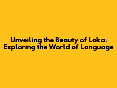 Unveiling the Beauty of 'Loka': Exploring the World of Language