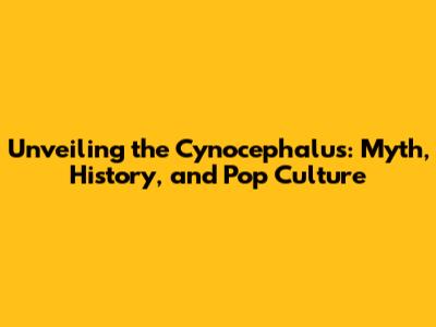 Unveiling the Cynocephalus: Myth, History, and Pop Culture