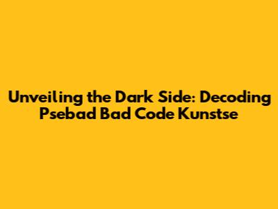 Unveiling the Dark Side: Decoding Psebad Bad Code Kunstse