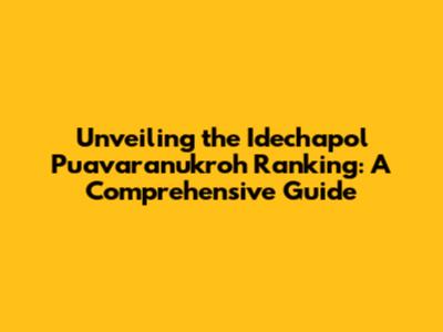 Unveiling the Idechapol Puavaranukroh Ranking: A Comprehensive Guide