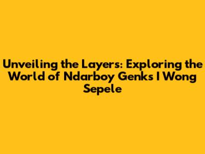 Unveiling the Layers: Exploring the World of Ndarboy Genk's 'I Wong Sepele'