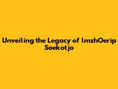 Unveiling the Legacy of lmzhOerip Soekotjo