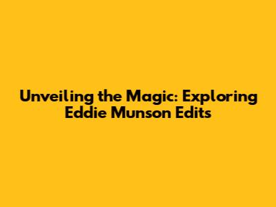 Unveiling the Magic: Exploring Eddie Munson Edits
