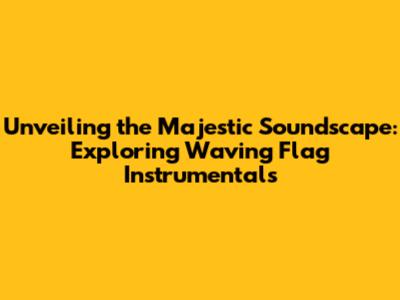 Unveiling the Majestic Soundscape: Exploring Waving Flag Instrumentals