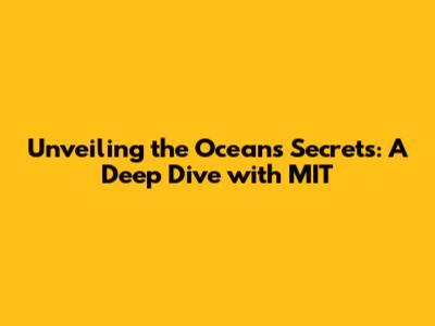 Unveiling the Ocean's Secrets: A Deep Dive with MIT