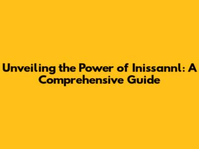 Unveiling the Power of Inissannl: A Comprehensive Guide