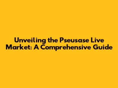 Unveiling the Pseusase Live Market: A Comprehensive Guide