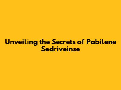 Unveiling the Secrets of Pabilene Sedriveinse