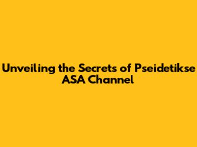 Unveiling the Secrets of Pseidetikse ASA Channel