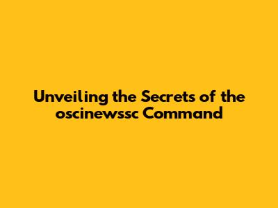 Unveiling the Secrets of the oscinewssc Command