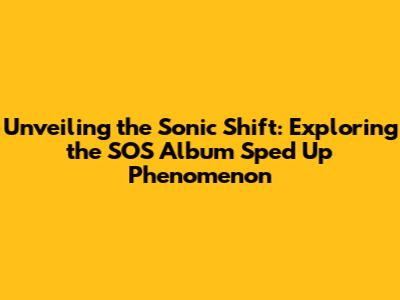 Unveiling the Sonic Shift: Exploring the SOS Album Sped Up Phenomenon