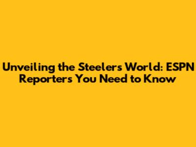 Unveiling the Steelers' World: ESPN Reporters You Need to Know