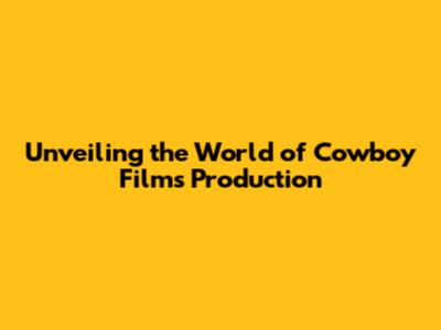 Unveiling the World of Cowboy Films Production