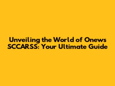 Unveiling the World of Onews SCCARSS: Your Ultimate Guide