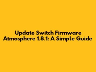 Update Switch Firmware Atmosphere 1.8.1: A Simple Guide
