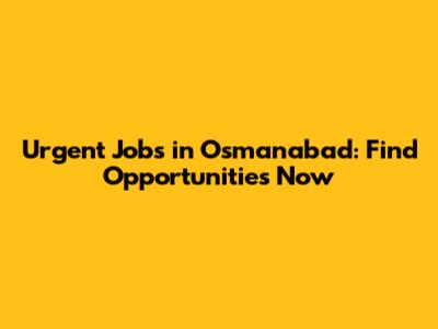 Urgent Jobs in Osmanabad: Find Opportunities Now