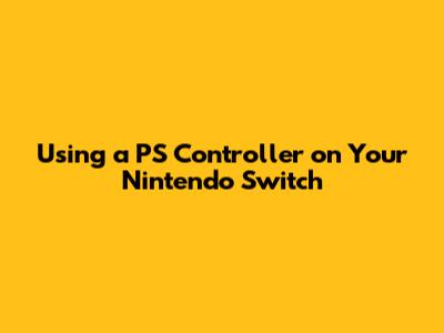 Using a PS Controller on Your Nintendo Switch