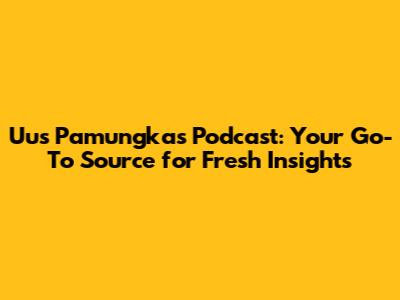 Uus Pamungkas Podcast: Your Go-To Source for Fresh Insights