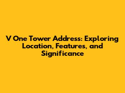 V One Tower Address: Exploring Location, Features, and Significance
