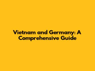 Vietnam and Germany: A Comprehensive Guide