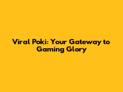 Viral Poki: Your Gateway to Gaming Glory