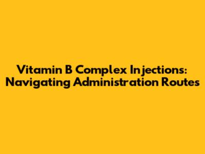 Vitamin B Complex Injections: Navigating Administration Routes