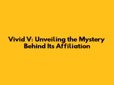 Vivid V: Unveiling the Mystery Behind Its Affiliation