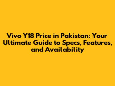 Vivo Y18 Price in Pakistan: Your Ultimate Guide to Specs, Features, and Availability