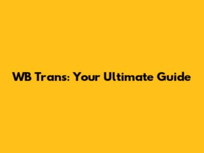 WB Trans: Your Ultimate Guide
