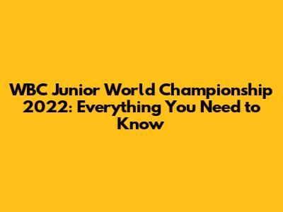 WBC Junior World Championship 2022: Everything You Need to Know