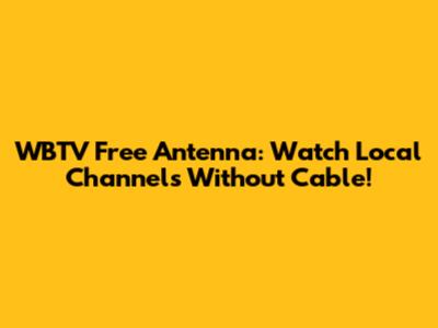 WBTV Free Antenna: Watch Local Channels Without Cable!
