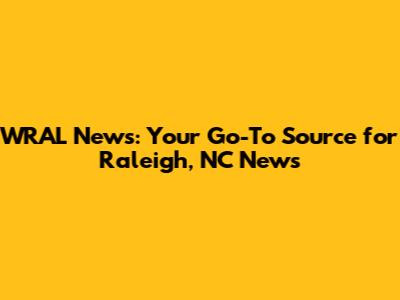 WRAL News: Your Go-To Source for Raleigh, NC News