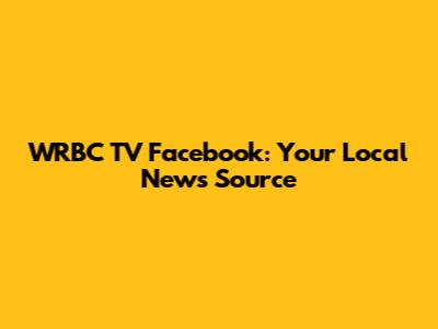 WRBC TV Facebook: Your Local News Source