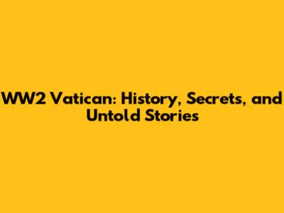 WW2 Vatican: History, Secrets, and Untold Stories
