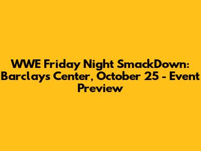 WWE Friday Night SmackDown: Barclays Center, October 25 - Event Preview