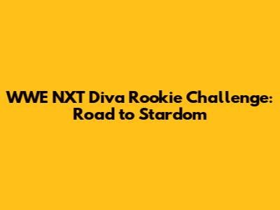 WWE NXT Diva Rookie Challenge: Road to Stardom