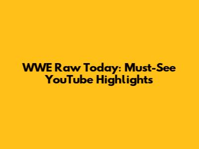 WWE Raw Today: Must-See YouTube Highlights