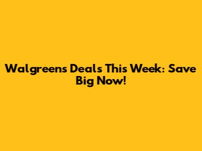 Walgreens Deals This Week: Save Big Now!
