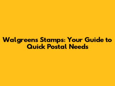 Walgreens Stamps: Your Guide to Quick Postal Needs
