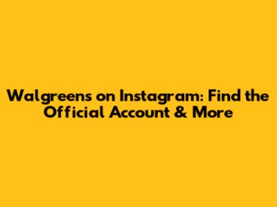 Walgreens on Instagram: Find the Official Account & More