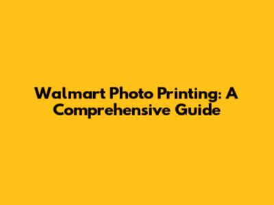 Walmart Photo Printing: A Comprehensive Guide