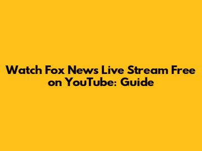 Watch Fox News Live Stream Free on YouTube: Guide
