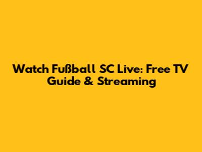Watch Fußball SC Live: Free TV Guide & Streaming
