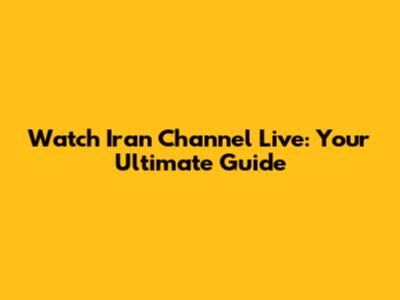 Watch Iran Channel Live: Your Ultimate Guide