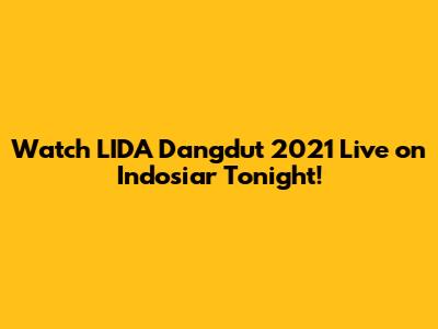 Watch LIDA Dangdut 2021 Live on Indosiar Tonight!